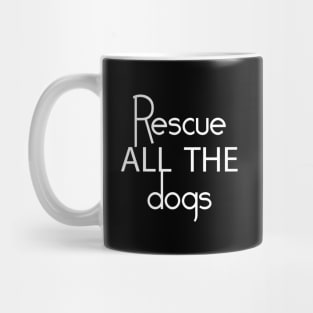 Rescue All The Dogs - Dog Lover Mug